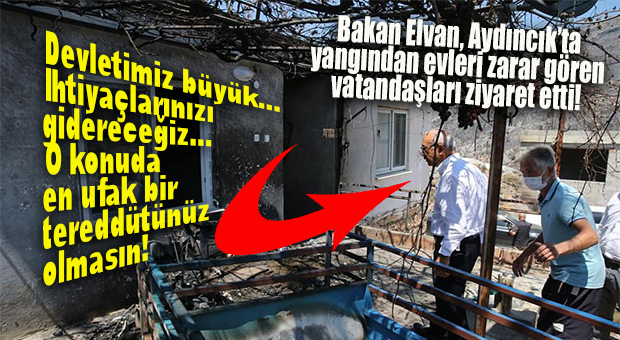 BAKAN ELVAN AYDINCIK’TA YANGIN BÖLGESİNİ GEZDİ