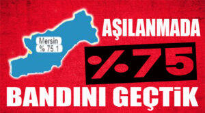 ÖNEMLİ GELİŞME: MERSİN’DE AŞILAMA YÜZDE 75 BANDINI GEÇTİ!