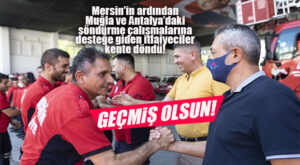 MUĞLA VE ANTALYA’YA SÖNDÜRME DESTEĞİNE GİDEN MERSİN EKİBİ KENTE DÖNDÜ!