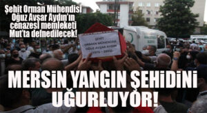 MERSİN, YANGIN ŞEHİDİNE VEDA EDİYOR! ŞEHİT ORMAN MÜHENDİSİNİN CENAZE PROGRAMI BELLİ OLDU!