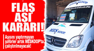 FLAŞ AŞI KARARI… AŞI OLMAYAN ŞOFÖR MESKOOP’TA ÇALIŞAMAYACAK!