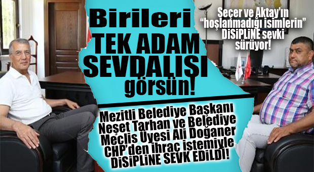 ŞOK GELİŞME… CHP’DE NEŞET TARHAN VE BELEDİYE MECLİS ÜYESİ DOĞANER DİSİPLİNE SEVK EDİLDİ!