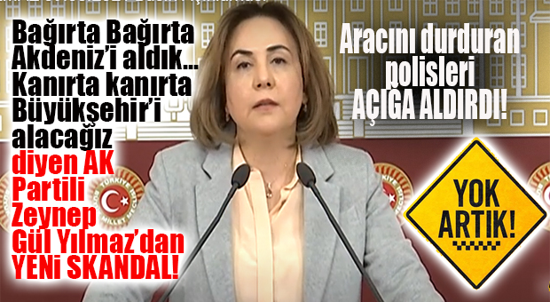 AK PARTİLİ ZEYNEP GÜL YILMAZ, ARACINI DURDURAN POLİSLERİ AÇIĞA ALDIRDI… TBMM BUNU KONUŞUYOR!