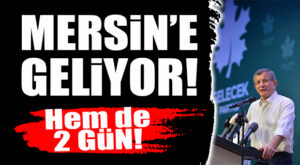 DAVUTOĞLU’NDAN 2 GÜNLÜK MERSİN ZİYARETİ: İL BAŞKANI DUYURDU