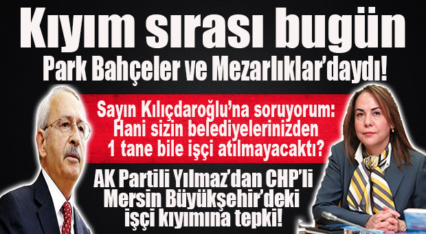 BÜYÜKŞEHİR’DE KIYIM SIRASI PARK BAHÇELER VE MEZARLIKLARA GELDİ… AK PARTİLİ YILMAZ’DAN TEPKİ:  “HANİ SİZİN BELEDİYELERİNDEN 1 TANE BİLE İŞÇİ ATILMAYACAKTI?”