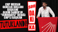 SON DAKİKA… CHP MERSİN İL GENÇLİK KOLLARI BAŞKANININ YANINDAYIZ DEDİĞİ, CHP’Lİ BAŞKAN TUTUKLANDI!