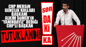 SON DAKİKA… CHP MERSİN İL GENÇLİK KOLLARI BAŞKANININ YANINDAYIZ DEDİĞİ, CHP’Lİ BAŞKAN TUTUKLANDI!