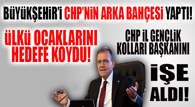 BÜYÜKŞEHİR, CHP’NİN ARKA BAHÇESİ OLDU: GENÇLİK KOLLARI BAŞKANI DA İŞE ALINDI!
