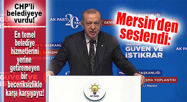 CUMHURBAŞKANI ERDOĞAN MERSİN’DEN SESLENDİ: “ELLERİNDEKİ BELEDİYELERİ BİLE YÖNETEMİYORLAR!”