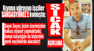 KIYIMA UĞRAYAN İŞÇİLER SICAĞI SICAĞINA SANSASYONEL’E KONUŞTU: “SAYIN SEÇER BİZİM ÜZERİMİZDEN HAKSIZ SİYASET YAPMAKTADIR, BUNUN KARŞILIĞINI DA YEREL SEÇİMLERDE ALACAKTIR!”