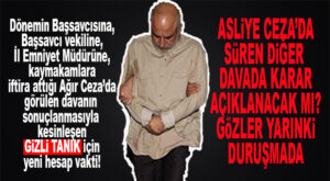 AĞIR CEZA’DAKİ DAVASI SONUÇLANAN “GİZLİ TANIK” ŞİMDİ DE ASLİYE CEZA’DA HESAP VERECEK!