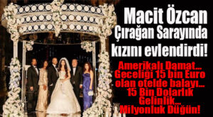 MACİT ÖZCAN’IN SANATÇI KIZI EVLENDİ: DÜĞÜN ÇIRAĞAN’DA, GECELİĞİ 15 BİN AVRO OLAN OTELDE BALAYI… DAMAT AMERİKALI!