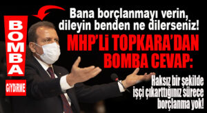 CHP’Lİ SEÇER’İN BORÇLANMA DESTEĞİ İSTEĞİNE MHP’Lİ TOPKARA’DAN YANIT: “HAKSIZ HUKUKSUZ İŞTEN ÇIKARMALAR OLDUĞU SÜRECE YOK!”