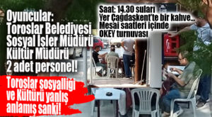 BU DA TOROSLAR’IN PERSONELİ: MÜDÜRLER MESAİ SAATİNDE OKEY MASASINDA…