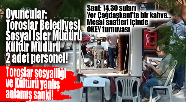 BU DA TOROSLAR’IN PERSONELİ: MÜDÜRLER MESAİ SAATİNDE OKEY MASASINDA…