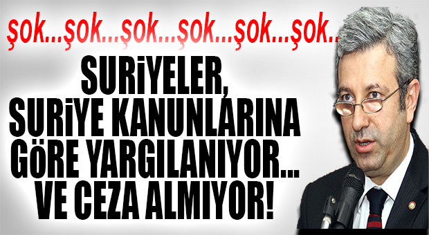 HAYDA.. EĞER BU DA DOĞRUYSA VAR YA: “SURİYELİLER, TÜRKİYE’DE SURİYE YASALARINA GÖRE YARGILANIYOR!”