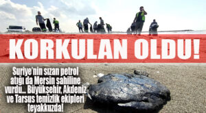 VE KORKULAN OLDU: SURİYE’DEN SIZAN PETROL MERSİN KIYILARINA ULAŞTI