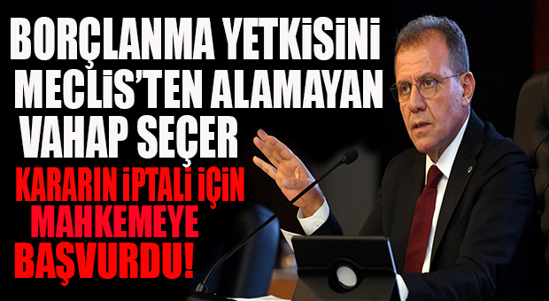 SON DAKİKA… BORÇLANMA ALAMAYAN SEÇER, KARARI MAHKEMEYE TAŞIDI