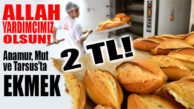 ALLAH YARDIMCIMIZ OLSUN: ANAMUR, AYDINCIK, MUT VE TARSUS’TA EKMEK 2 TL OLDU!