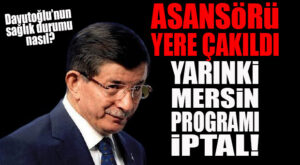 DAVUTOĞLU ASANSÖR KAZASI GEÇİRDİ… MERSİN PROGRAMI ERTELENDİ