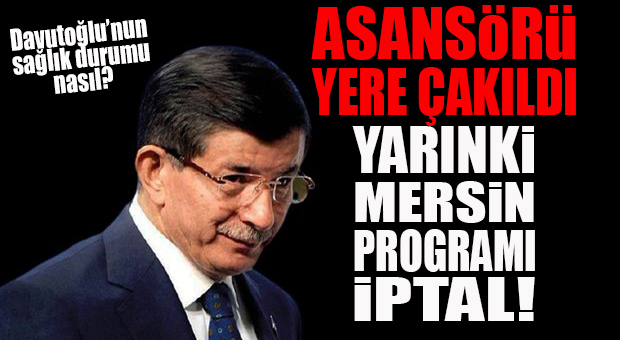 DAVUTOĞLU ASANSÖR KAZASI GEÇİRDİ… MERSİN PROGRAMI ERTELENDİ