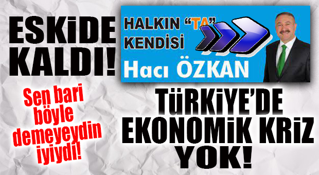 SEN BUNU DEME BARİ HACI ÖZKAN: “TÜRKİYE’DE EKONOMİK KRİZ YOK!”
