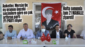 İYİ PARTİ MERSİN’DE HAFTA SONU 21 MAHALLE ZİYARETİ GERÇEKLEŞTİRDİ