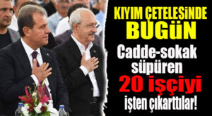 KIYIM ÇETELESİNDE BUGÜN: 20 TEMİZLİK İŞÇİSİ GÖNDERİLDİ!