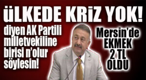 VE KRİZ YOK ÖYLE Mİ: MERSİN’DE EKMEK 2 TL