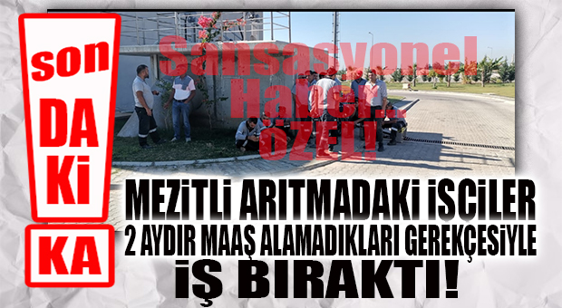 SON DAKİKA… MEZİTLİ ARITMA TESİSİNDEKİ İŞÇİLERDEN MAAŞ PROTESTOSU… İŞ BIRAKTILAR!
