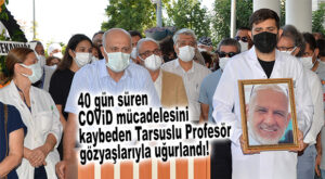 TARSUSLU PROFESÖR 40 GÜN SÜREN KORONA MÜCADELESİNİ KAYBETTİ!