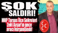 ŞOK SALDIRI: MHP TARSUS İLÇE SEKRETERİNİN ARACI KURŞUNLANDI!