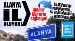 ANTALYA BUGÜN BUNU KONUŞTU: ALANYA BÜYÜKŞEHİR OLUYOR, ANAMUR ALANYA’YA BAĞLANIYOR!