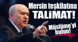 MHP GENEL BAŞKANI BAHÇELİ’DEN MERSİN TEŞKİLATLARINA “MÜSLÜME” TALİMATI!