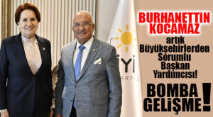 FLAŞ GELİŞME… BURHANETTİN KOCAMAZ, İYİ PARTİ BÜYÜKŞEHİRLERDEN SORUMLU BAŞKAN YARDIMCISI OLDU!