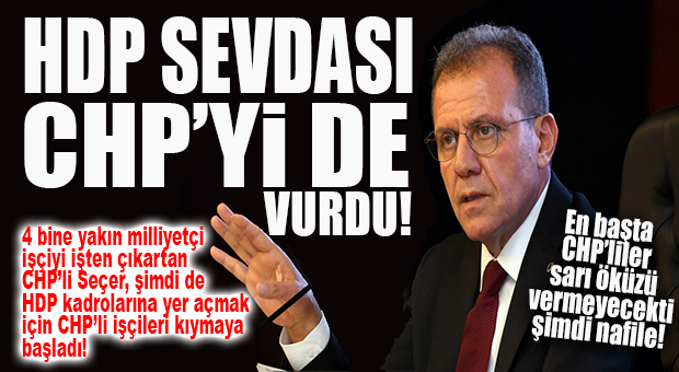 SEÇER’İN HDP SEVDASI CHP’Yİ DE VURDU: EYLEME HAZIRLANIYORLAR!