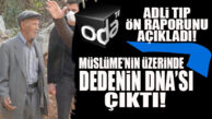 MÜSLÜME İLE İLGİLİ ŞOK GELİŞME: “DEDE YAĞAL’IN DNA’SI TESPİT EDİLDİ!”