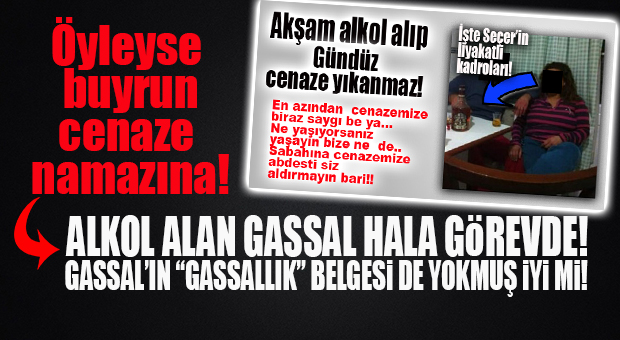 ALKOL ALAN GASSAL VAKASINDA ŞOK GELİŞME: GASSALLIK BELGESİ DE YOKMUŞ! İŞTE SEÇER’İN LİYAKAT ANLAYIŞI…