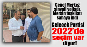 ANKARA’DAN HABER GELMİŞ: GELECEK PARTİSİ MERSİN İL BAŞKANLIĞI SEÇİMİ 2022’DE BEKLİYOR!