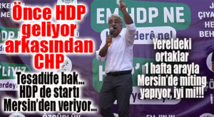 HAYIRDIR İNŞALLAH: CHP’DEN 1 HAFTA ÖNCE HDP MERSİN’DE MİTİNG YAPIYOR! HDP DE STARTI MERSİN’DEN VERECEKMİŞ!