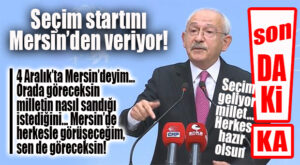 SON DAKİKA… KILIÇDAROĞLU ACİL SEÇİM İSTEDİ: “BEN 4 ARALIK’TA MERSİN’DEYİM, ORADA GÖRECEKSİN!”