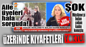 MÜSLÜME’NİN CESEDİNİ BULAN ÇOBAN KADIN KONUŞTU: “KIYAFETLERİ ÜSTÜNDE DEĞİLDİ!”