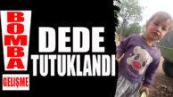 ŞOK GELİŞME: MÜSLÜME’NİN DEDESİ TUTUKLANDI