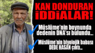 KAN DONDURAN İDDİA: MÜSLÜME’NİN BOYNUNDA DEDENİN DNA’SI BULUNDU VE DEDE ASLINDA MÜSLÜME’NİN BİYOLOJİK BABASI ÇIKTI