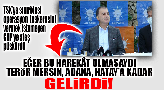 AK PARTİLİ ÇELİK TESKEREYE HAYIR DİYEN CHP’YE ATEŞ PÜSKÜRDÜ: “BU HAREKÂT OLMASAYDI TERÖR MERSİN’E, ADANA’YA KADAR GELİRDİ!”