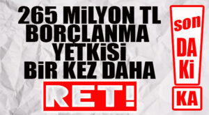 FLAŞ…FLAŞ…FLAŞ… CHP’Lİ SEÇER YİNE 265 MİLYON TL BORÇLANMA ONAYI ALAMADI