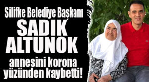 KORONA, ALTUNOK’U ANNESİNDEN AYIRDI: BAŞKANIN ACI GÜNÜ