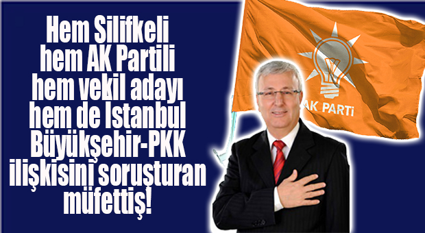 HEM SİLİFKELİ HEM AK PARTİLİ HEM MERSİN VEKİL ADAYI HEM DE İBB'Yİ SORUŞTURAN MÜFETTİŞ! - Sansasyonel Haber