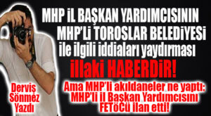 DERVİŞ SÖNMEZ YAZDI: MERSİN’DEKİ MHP’LİLER İL BAŞKAN YARDIMCISI KURUL’U FETÖ’CÜ İLAN ETTİ İYİ Mİ!