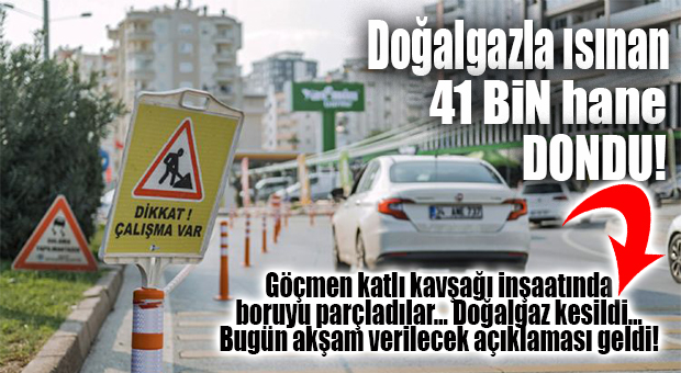 GÖÇMEN KATLI KAVŞAĞI İNŞAATINDA DOĞALGAZ HATTI PARÇALANDI! MEZİTLİ VE YENİŞEHİR’DE DOĞALGAZLA ISINANLAR DONDU